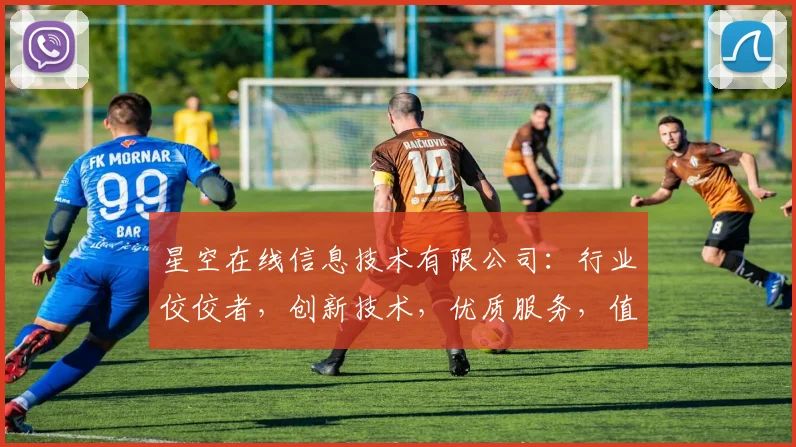 星空在线信息技术有限公司：行业佼佼者，创新技术，优质服务，值得信赖，三重优势助力发展。