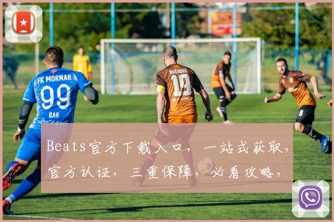 Beats官方下载入口，一站式获取，官方认证，三重保障，必看攻略，速来体验