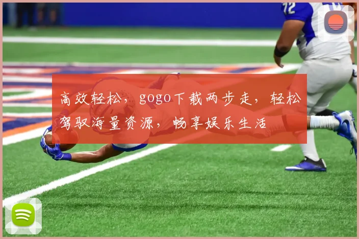 高效轻松，gogo下载两步走，轻松驾驭海量资源，畅享娱乐生活